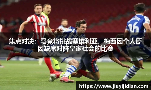 焦点对决：马竞将挑战塞维利亚，梅西因个人原因缺席对阵皇家社会的比赛