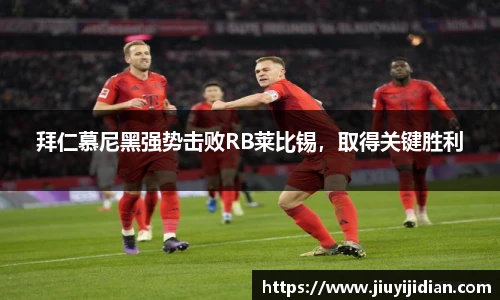 拜仁慕尼黑强势击败RB莱比锡，取得关键胜利