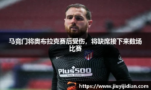 马竞门将奥布拉克赛后受伤，将缺席接下来数场比赛