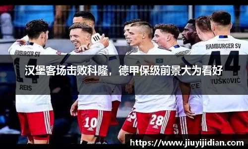 汉堡客场击败科隆，德甲保级前景大为看好