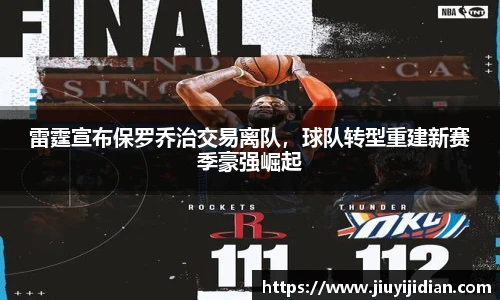 雷霆宣布保罗乔治交易离队，球队转型重建新赛季豪强崛起